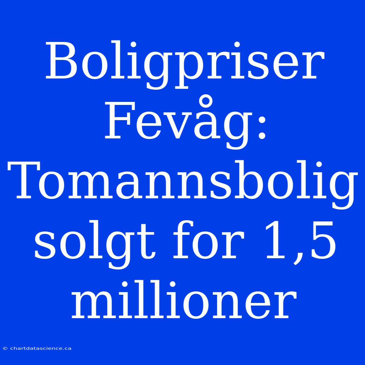 Boligpriser Fevåg: Tomannsbolig Solgt For 1,5 Millioner