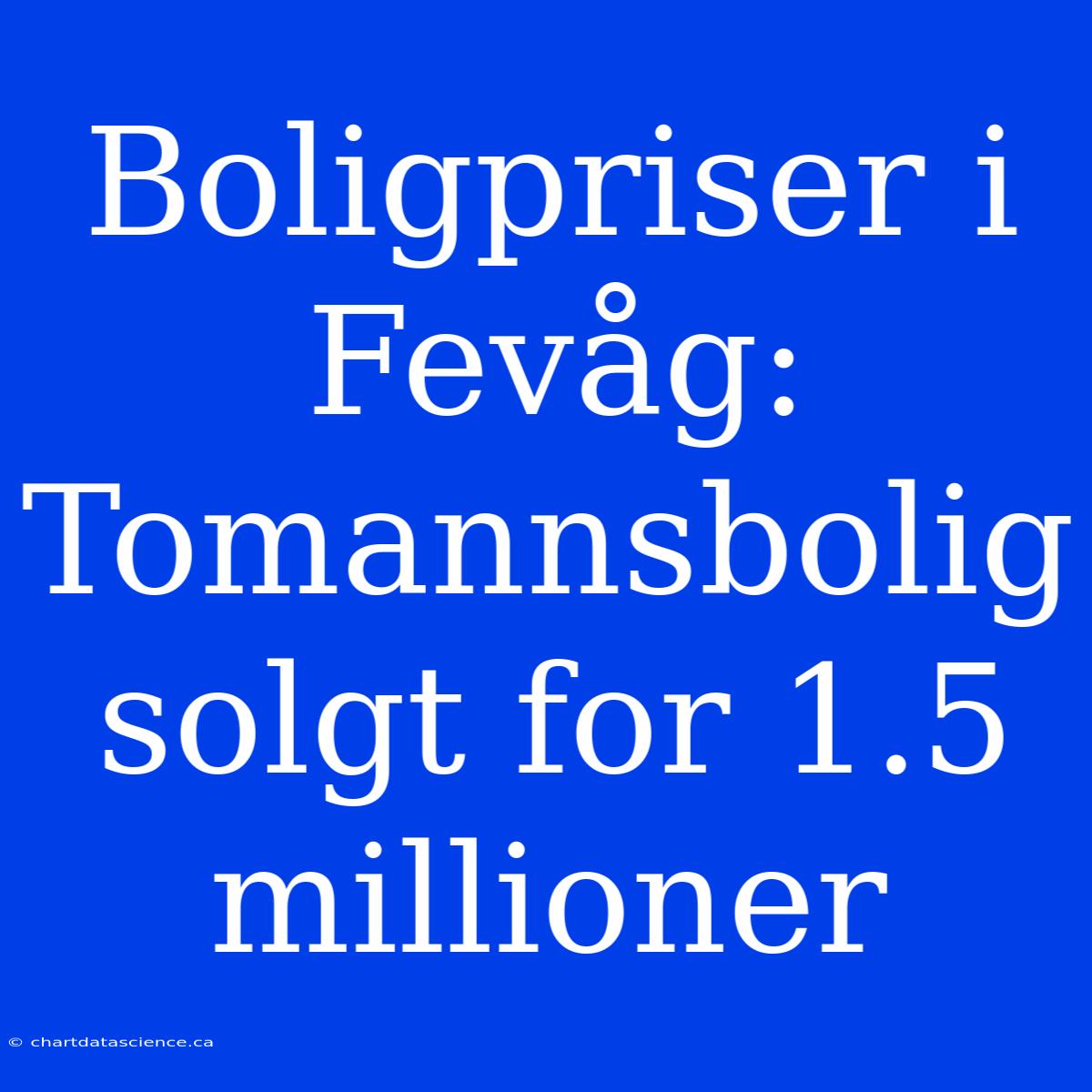 Boligpriser I Fevåg: Tomannsbolig Solgt For 1.5 Millioner