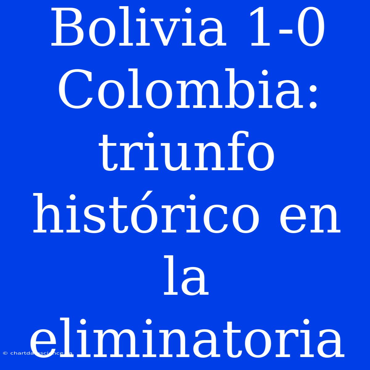 Bolivia 1-0 Colombia: Triunfo Histórico En La Eliminatoria