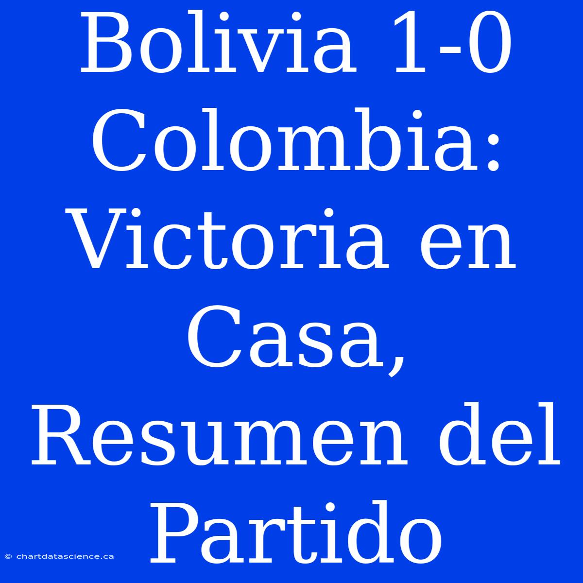 Bolivia 1-0 Colombia: Victoria En Casa, Resumen Del Partido