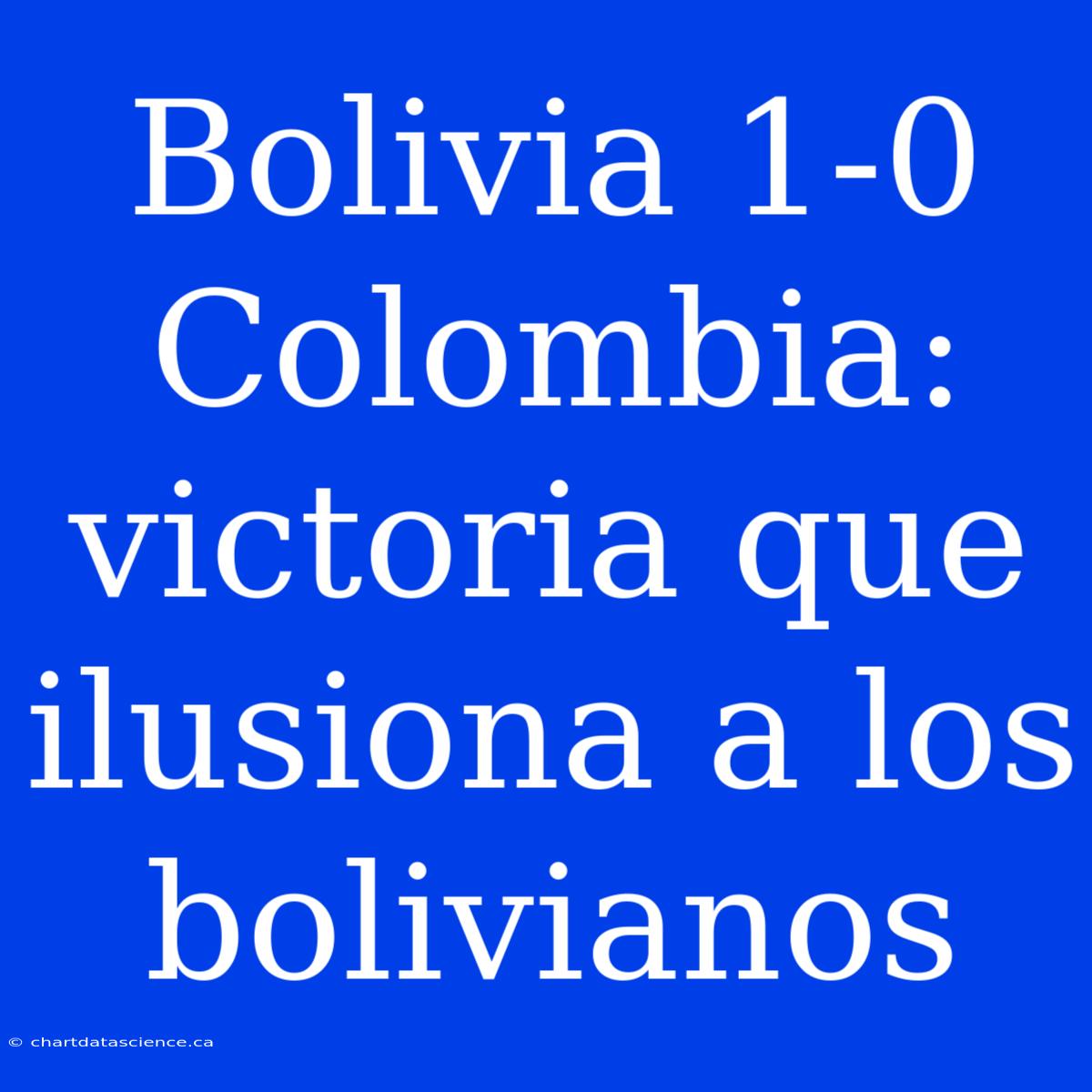 Bolivia 1-0 Colombia: Victoria Que Ilusiona A Los Bolivianos