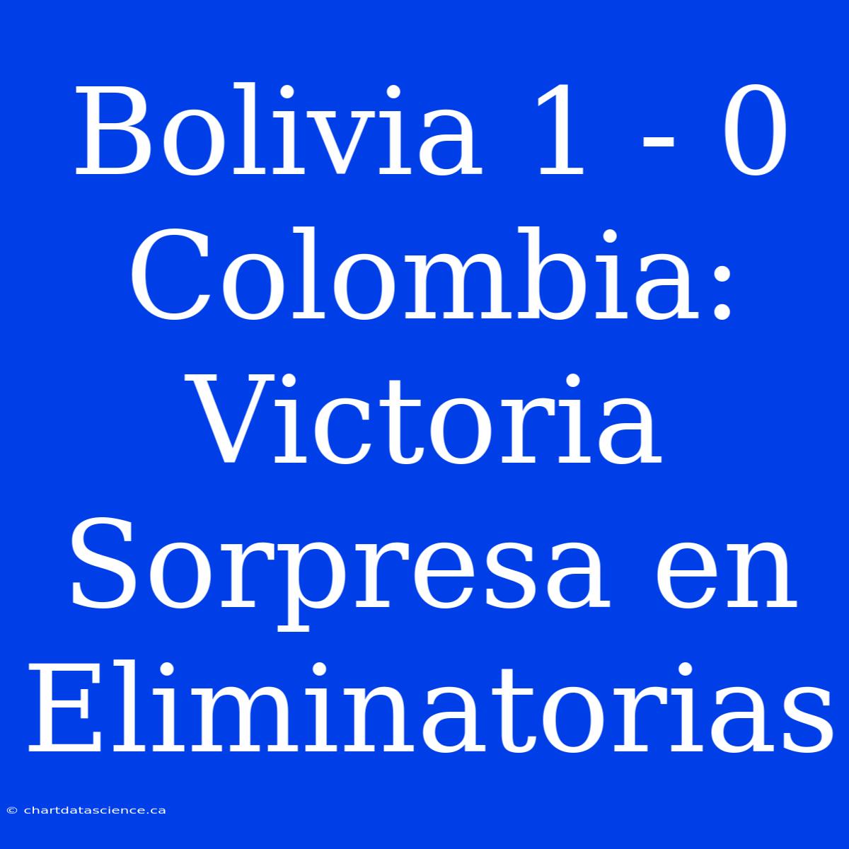 Bolivia 1 - 0 Colombia: Victoria Sorpresa En Eliminatorias