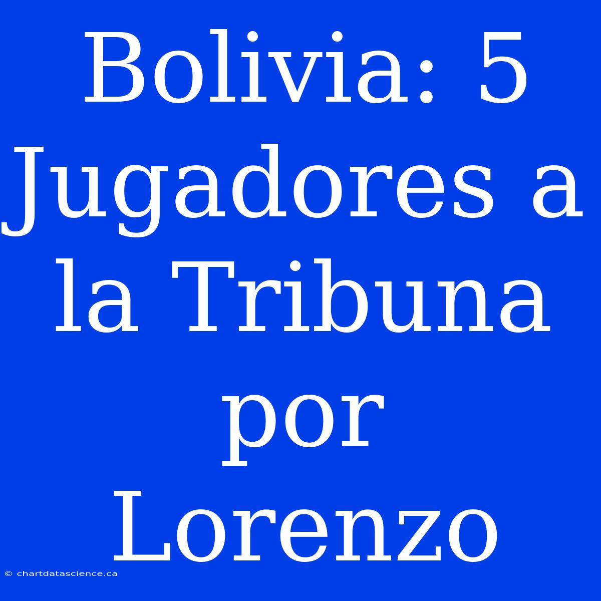 Bolivia: 5 Jugadores A La Tribuna Por Lorenzo