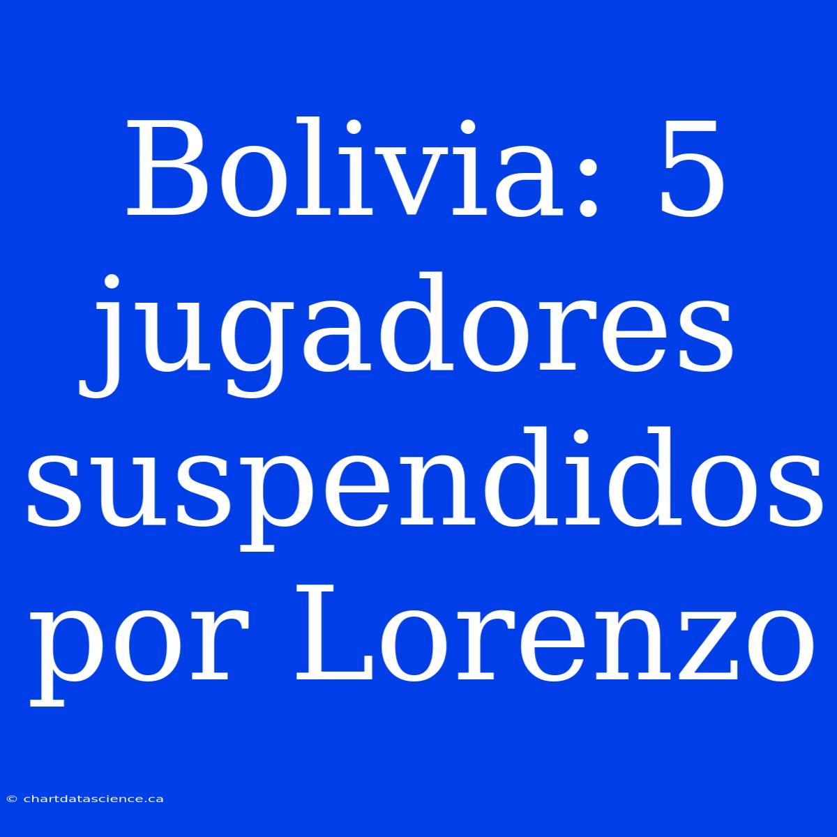 Bolivia: 5 Jugadores Suspendidos Por Lorenzo