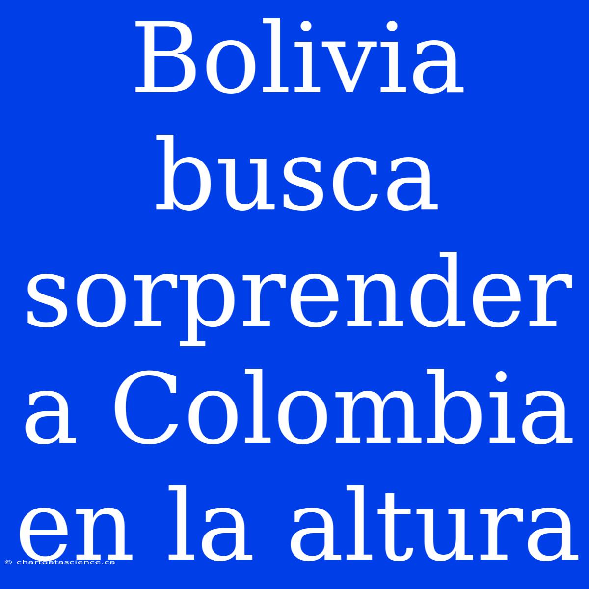 Bolivia Busca Sorprender A Colombia En La Altura