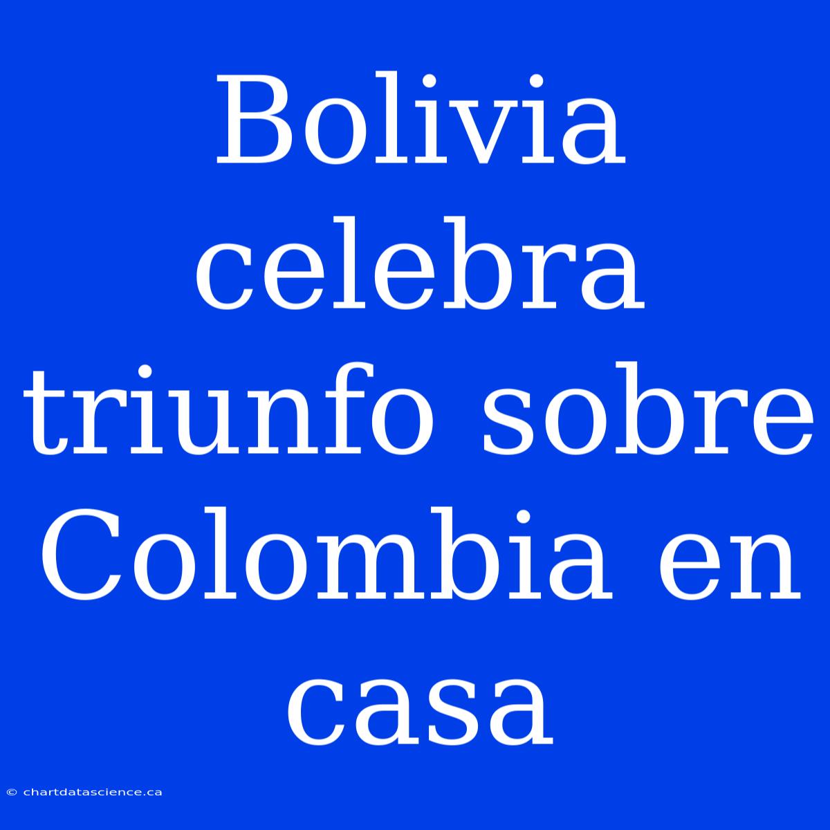 Bolivia Celebra Triunfo Sobre Colombia En Casa