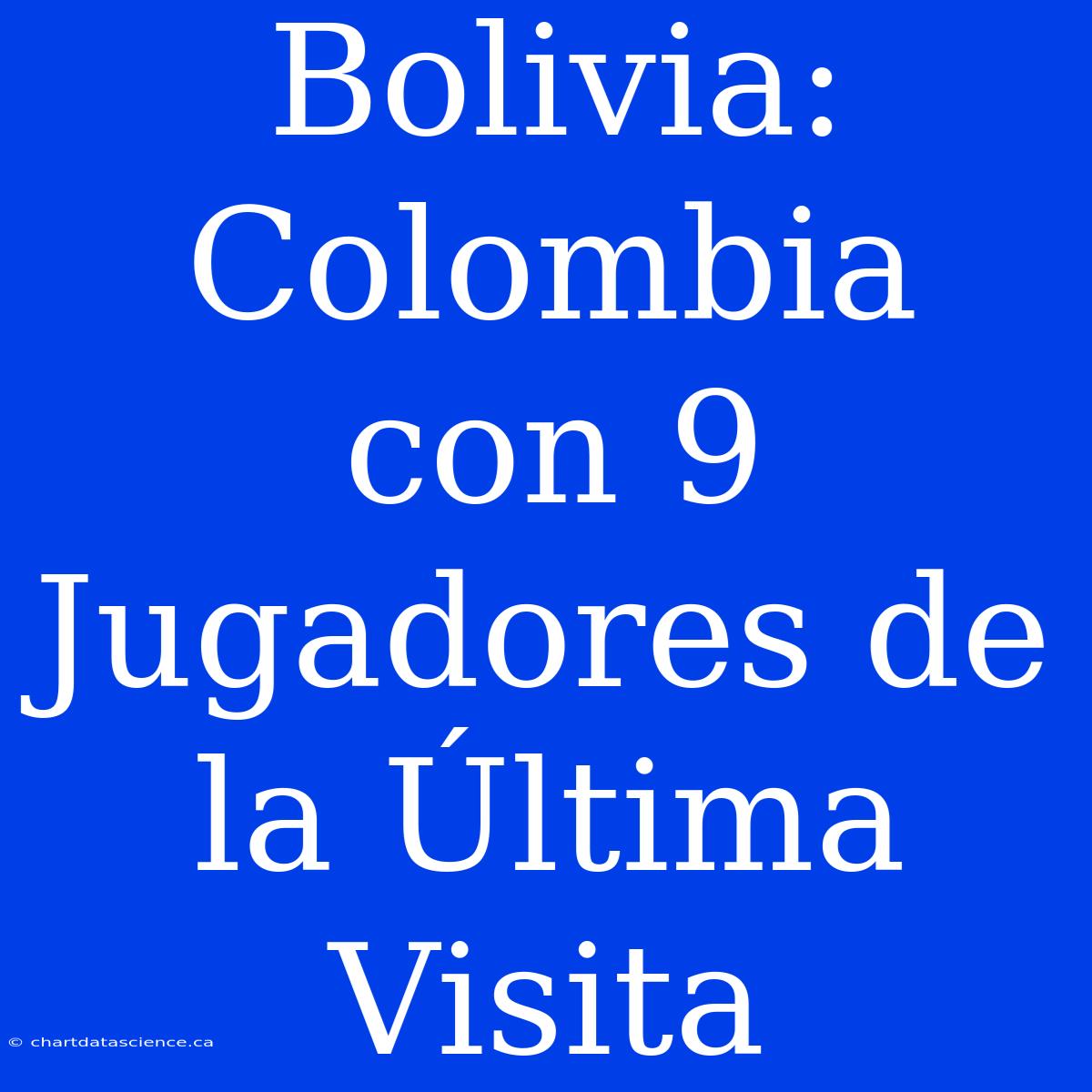 Bolivia: Colombia Con 9 Jugadores De La Última Visita