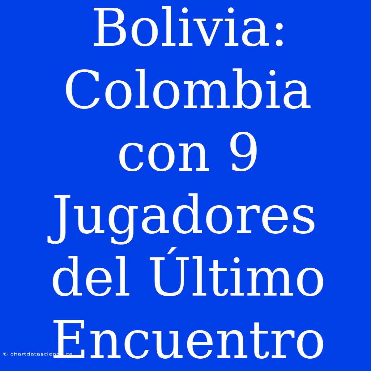 Bolivia: Colombia Con 9 Jugadores Del Último Encuentro