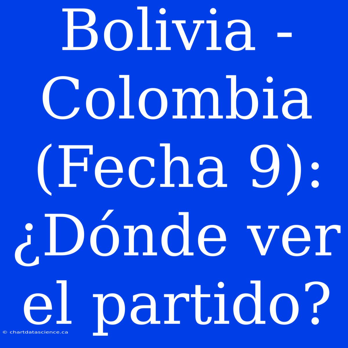 Bolivia - Colombia (Fecha 9): ¿Dónde Ver El Partido?