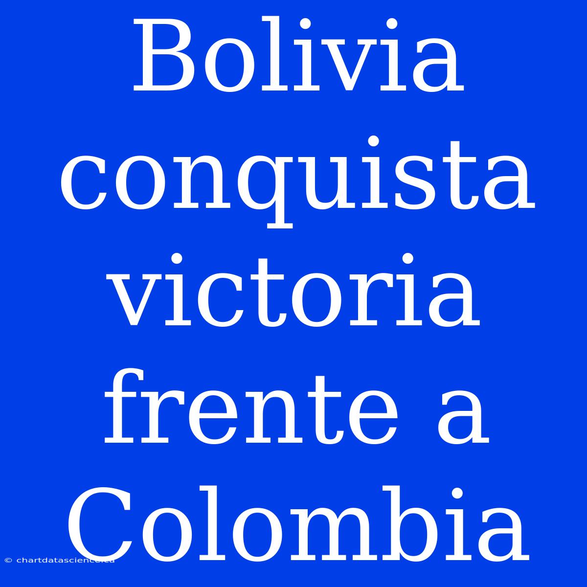 Bolivia Conquista Victoria Frente A Colombia