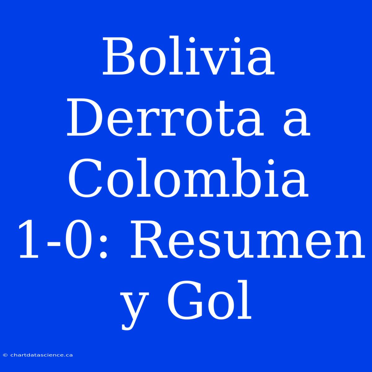 Bolivia Derrota A Colombia 1-0: Resumen Y Gol