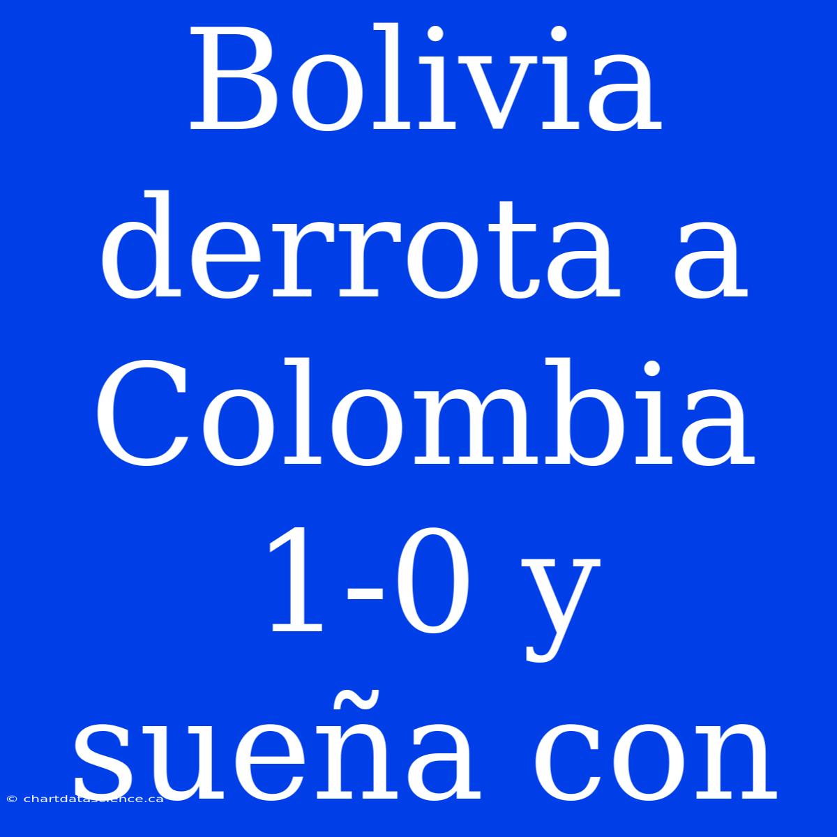 Bolivia Derrota A Colombia 1-0 Y Sueña Con