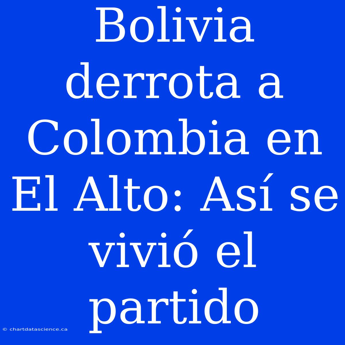 Bolivia Derrota A Colombia En El Alto: Así Se Vivió El Partido