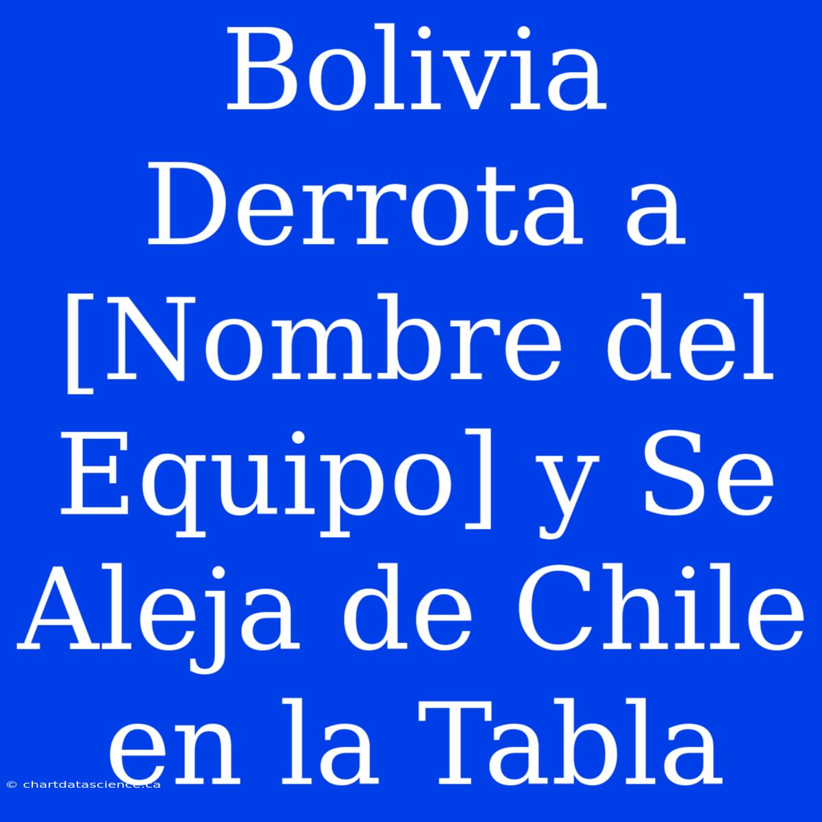 Bolivia Derrota A [Nombre Del Equipo] Y Se Aleja De Chile En La Tabla