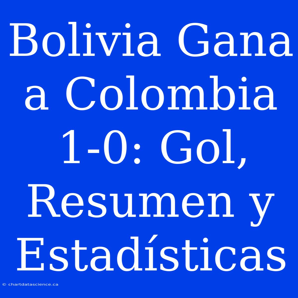 Bolivia Gana A Colombia 1-0: Gol, Resumen Y Estadísticas