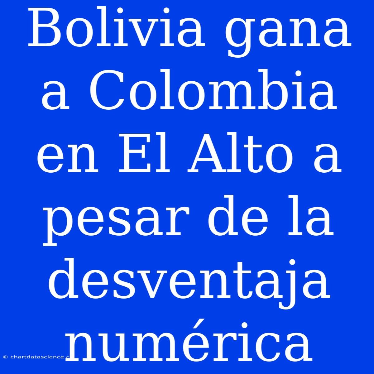 Bolivia Gana A Colombia En El Alto A Pesar De La Desventaja Numérica