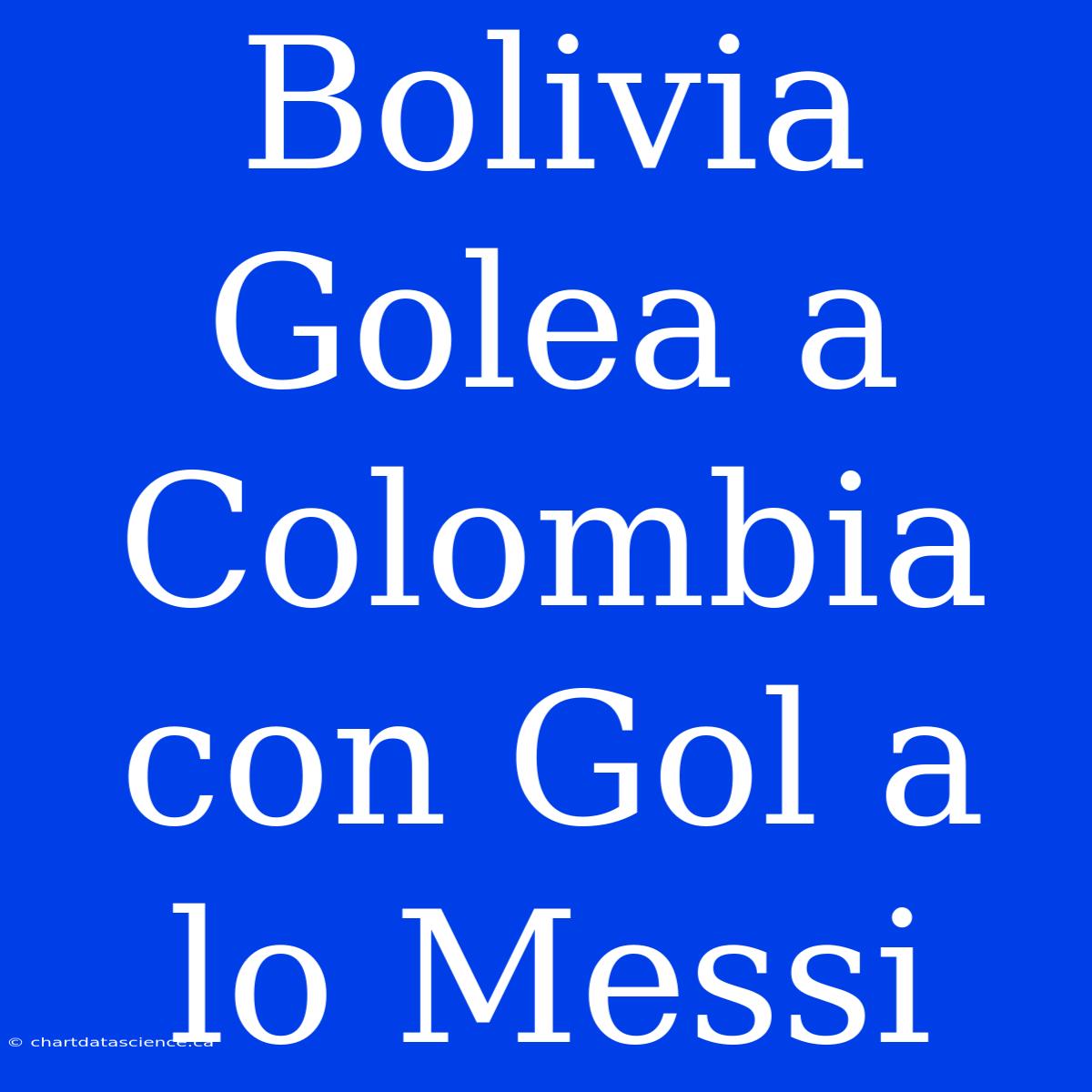 Bolivia Golea A Colombia Con Gol A Lo Messi