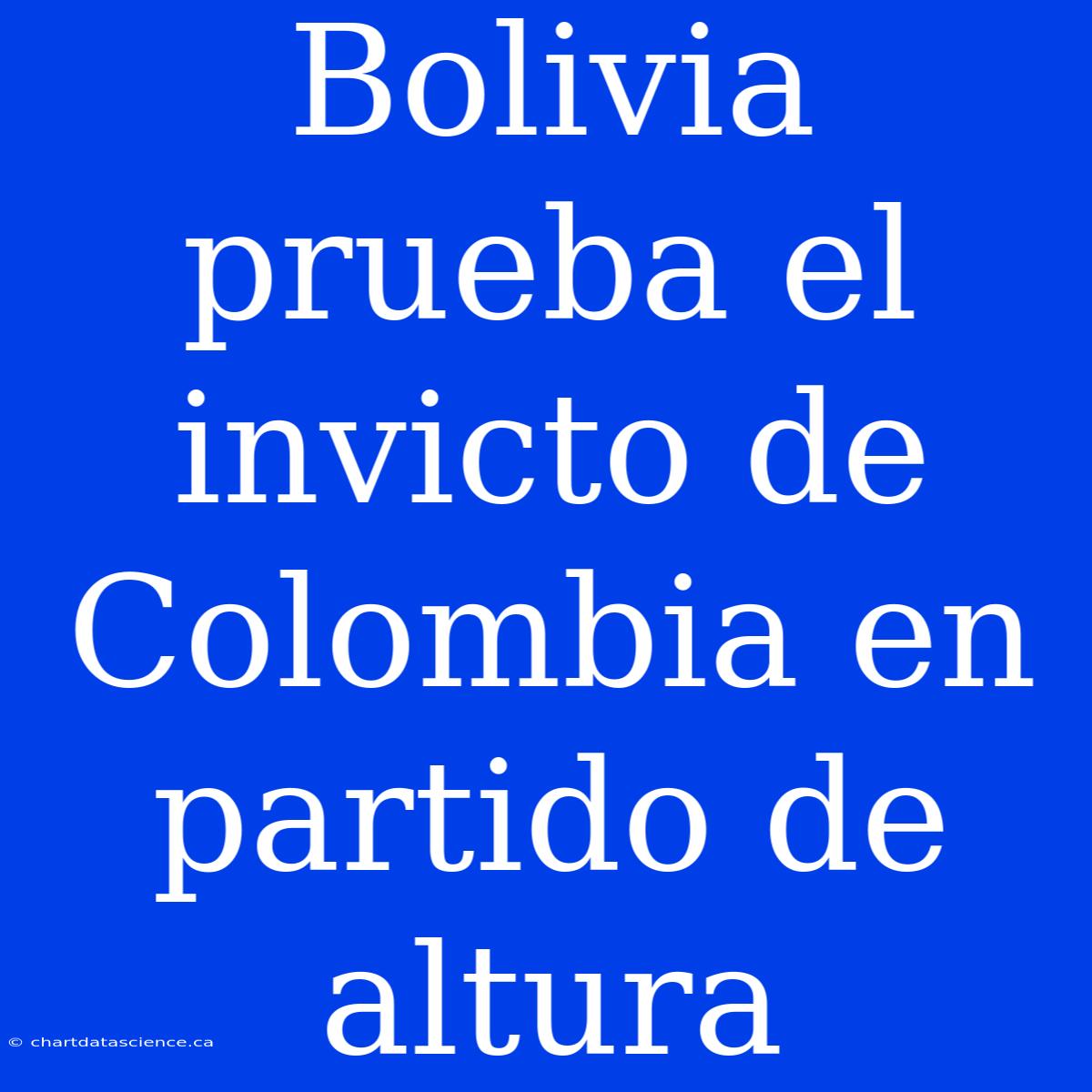 Bolivia Prueba El Invicto De Colombia En Partido De Altura