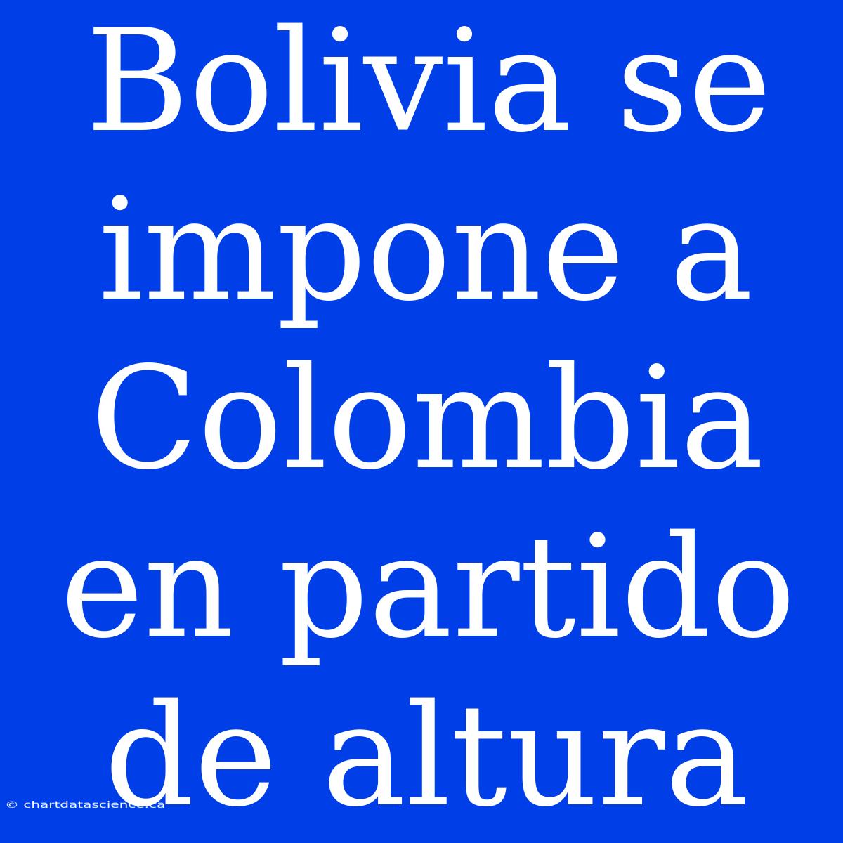 Bolivia Se Impone A Colombia En Partido De Altura