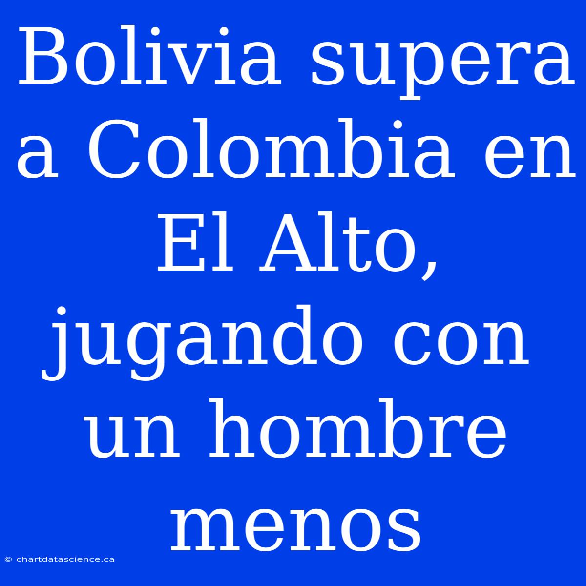 Bolivia Supera A Colombia En El Alto, Jugando Con Un Hombre Menos