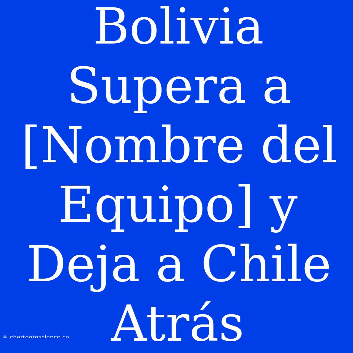 Bolivia Supera A [Nombre Del Equipo] Y Deja A Chile Atrás