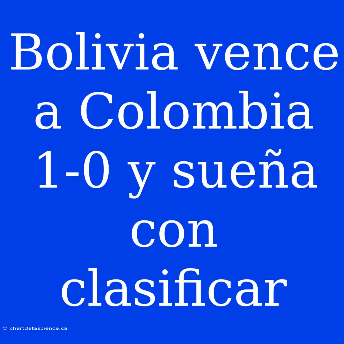 Bolivia Vence A Colombia 1-0 Y Sueña Con Clasificar