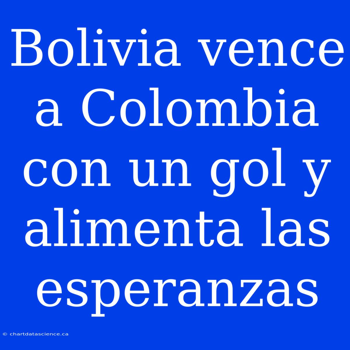 Bolivia Vence A Colombia Con Un Gol Y Alimenta Las Esperanzas