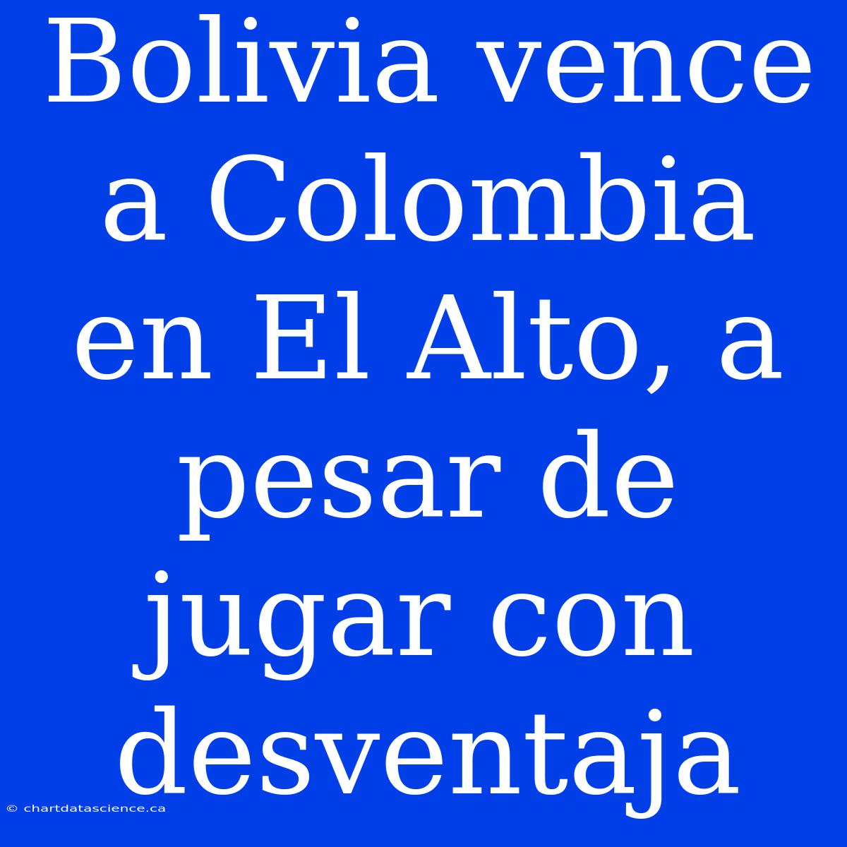 Bolivia Vence A Colombia En El Alto, A Pesar De Jugar Con Desventaja