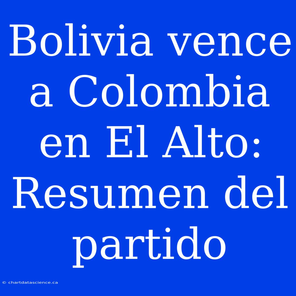 Bolivia Vence A Colombia En El Alto: Resumen Del Partido