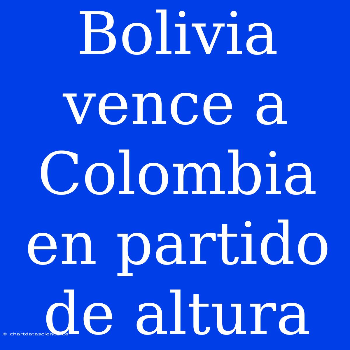 Bolivia Vence A Colombia En Partido De Altura