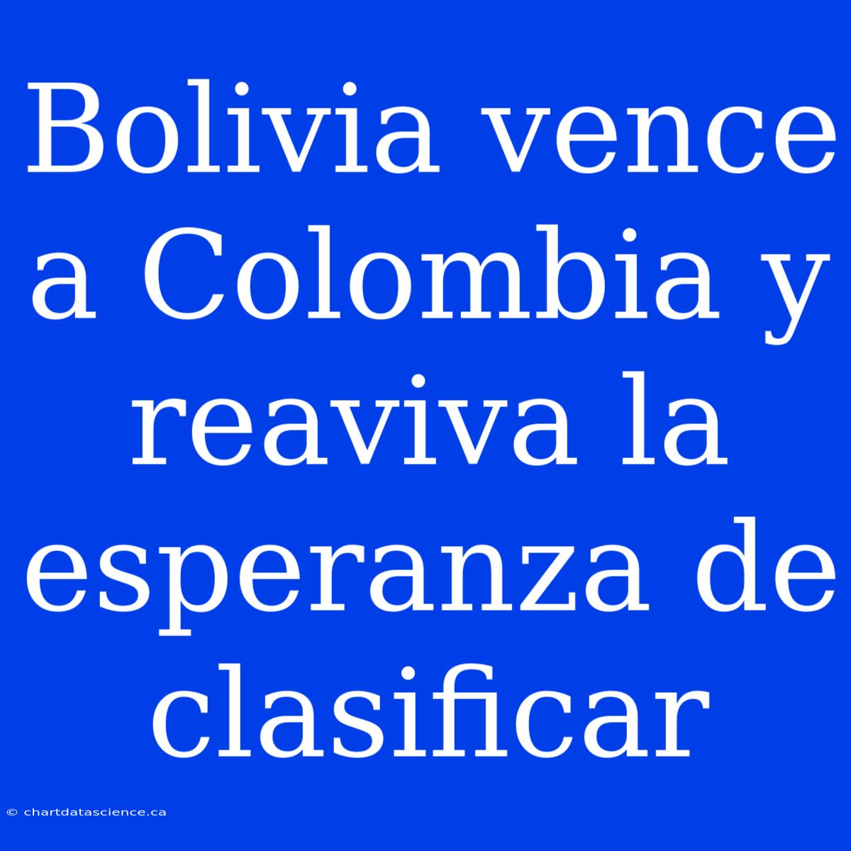 Bolivia Vence A Colombia Y Reaviva La Esperanza De Clasificar