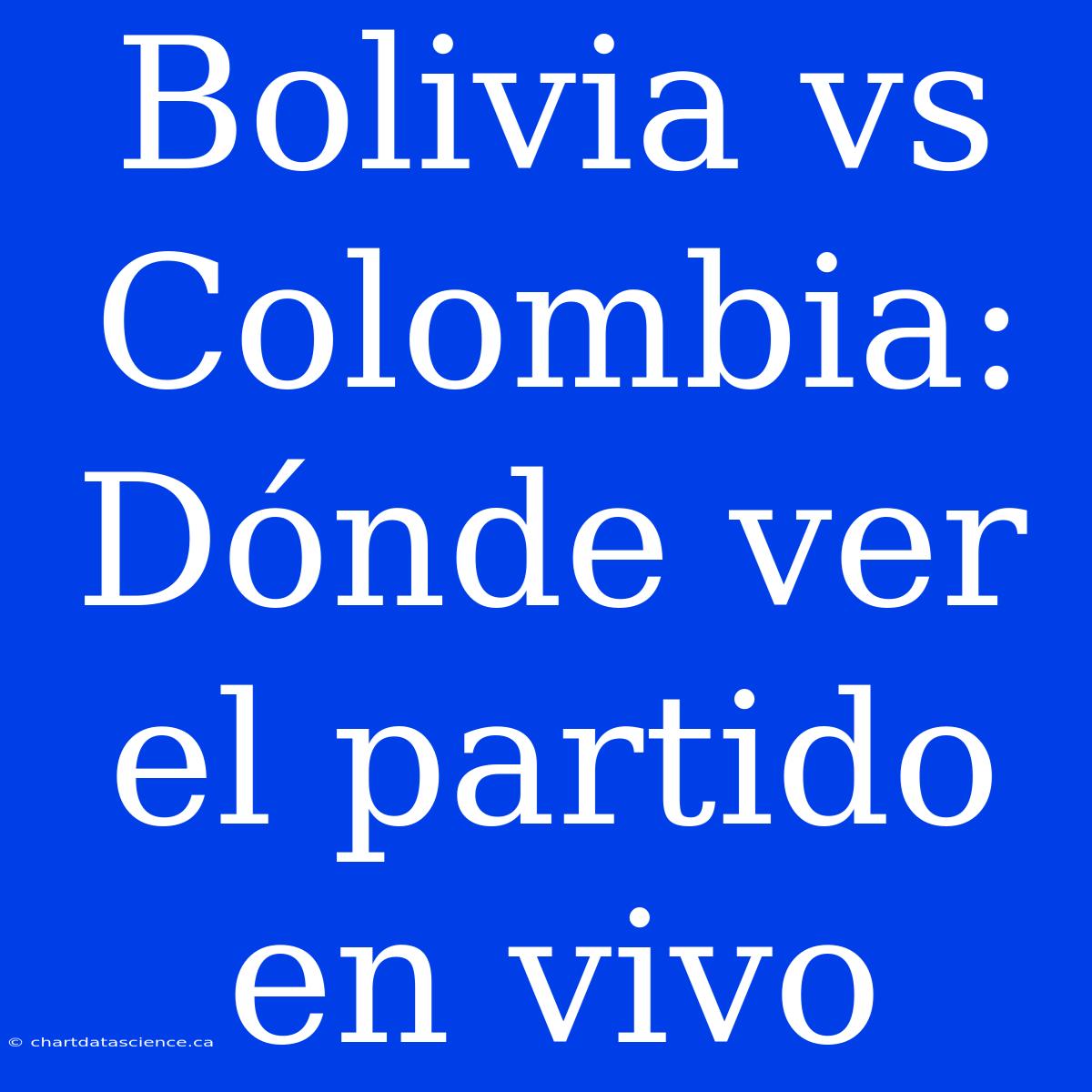 Bolivia Vs Colombia: Dónde Ver El Partido En Vivo