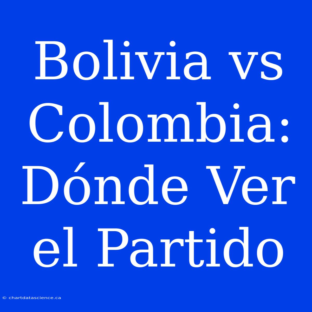 Bolivia Vs Colombia: Dónde Ver El Partido