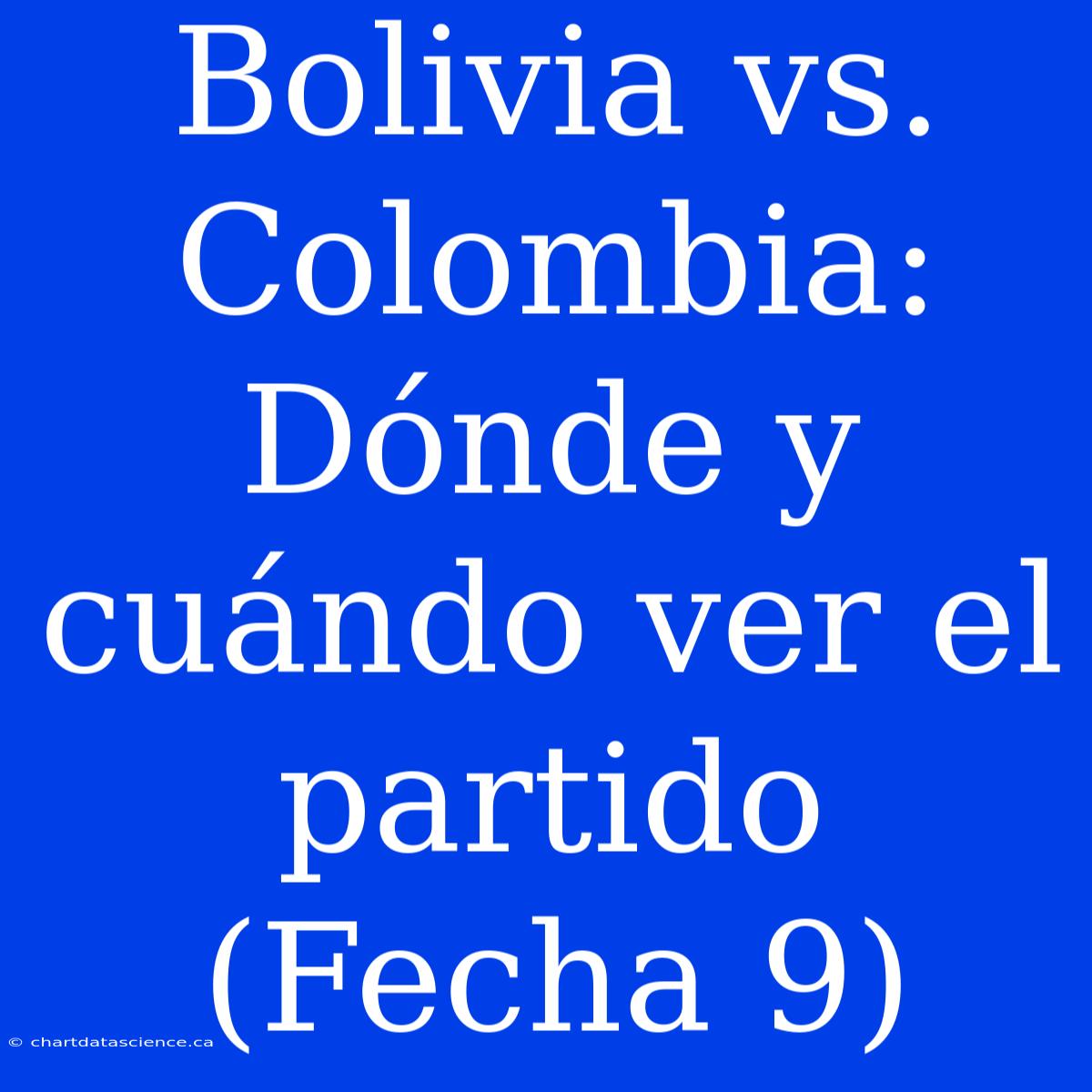 Bolivia Vs. Colombia: Dónde Y Cuándo Ver El Partido (Fecha 9)