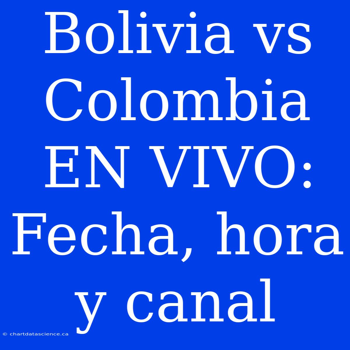 Bolivia Vs Colombia EN VIVO: Fecha, Hora Y Canal