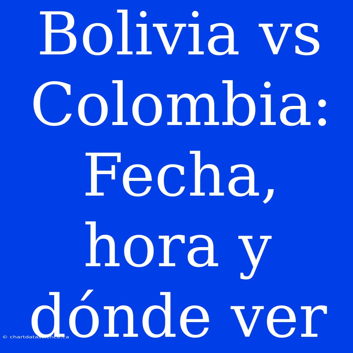 Bolivia Vs Colombia: Fecha, Hora Y Dónde Ver