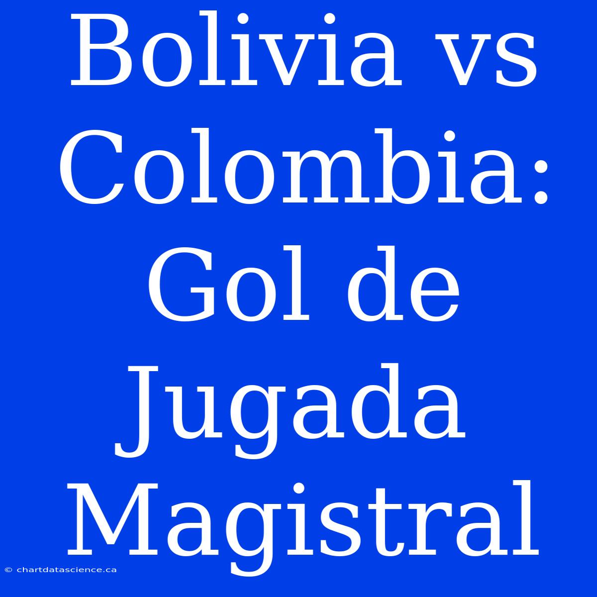 Bolivia Vs Colombia: Gol De Jugada Magistral