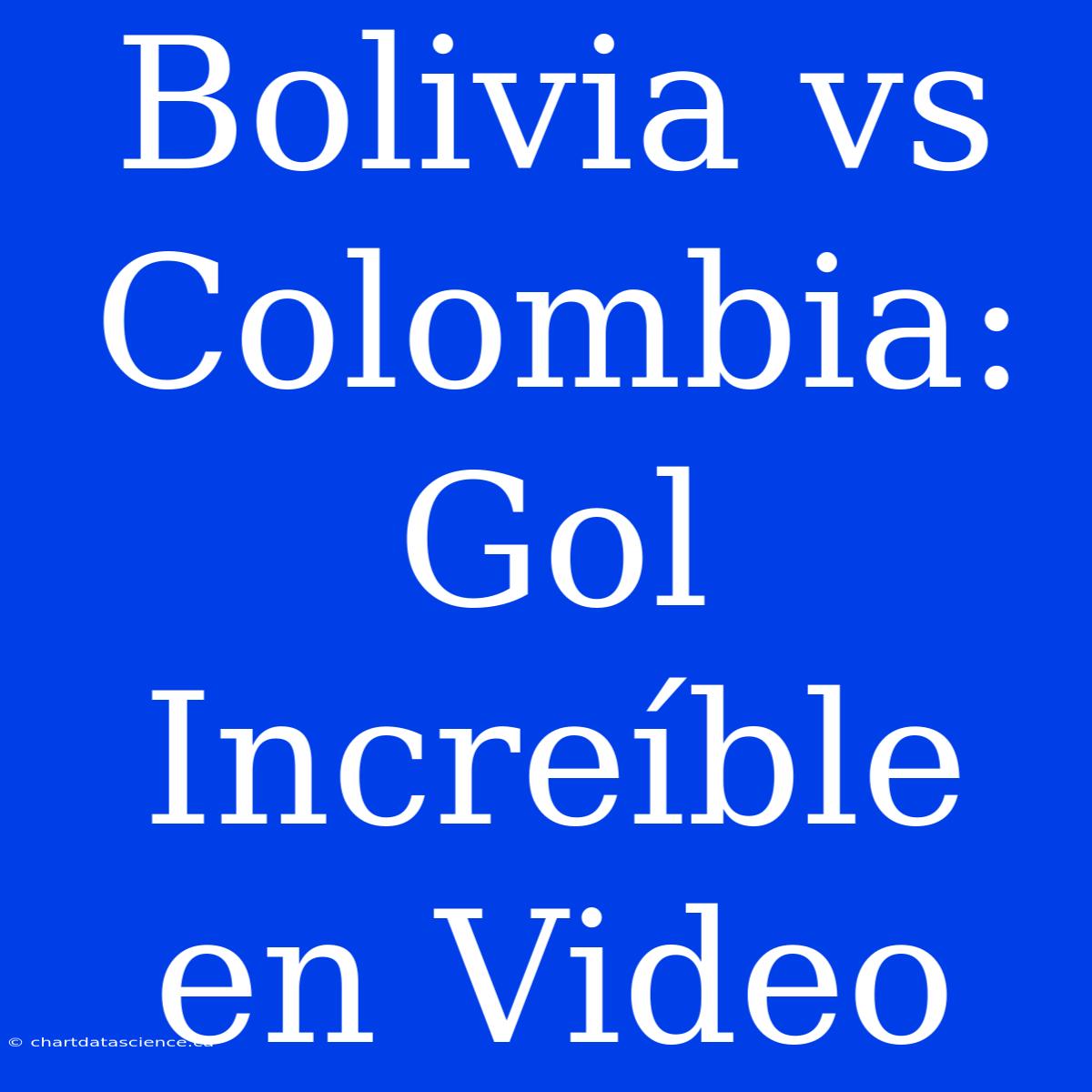 Bolivia Vs Colombia: Gol Increíble En Video