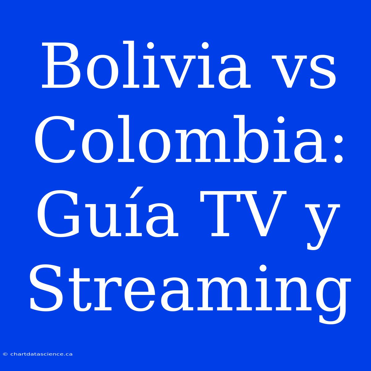 Bolivia Vs Colombia: Guía TV Y Streaming