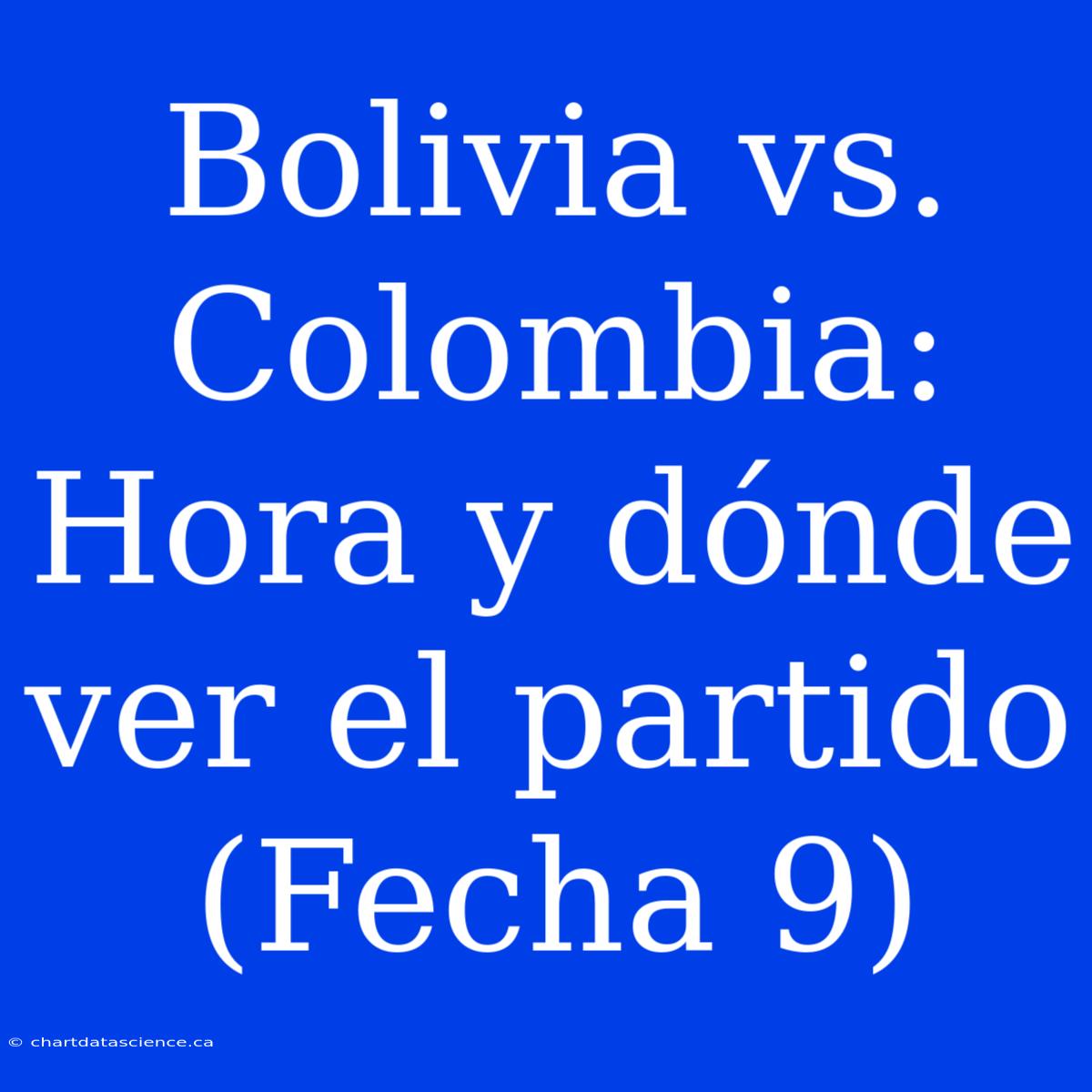 Bolivia Vs. Colombia: Hora Y Dónde Ver El Partido (Fecha 9)