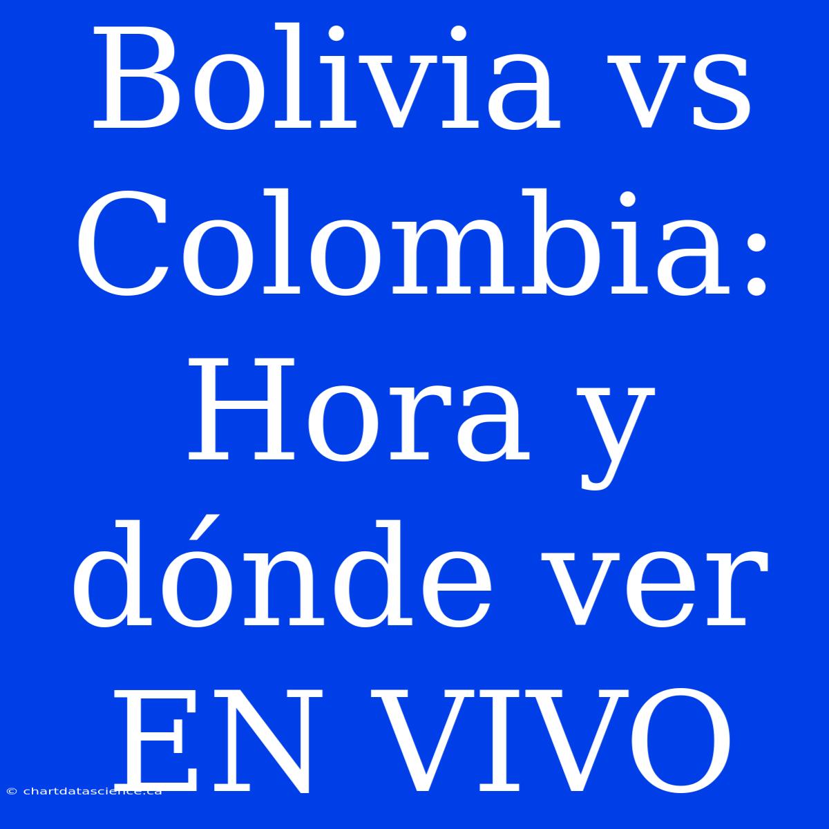 Bolivia Vs Colombia: Hora Y Dónde Ver EN VIVO