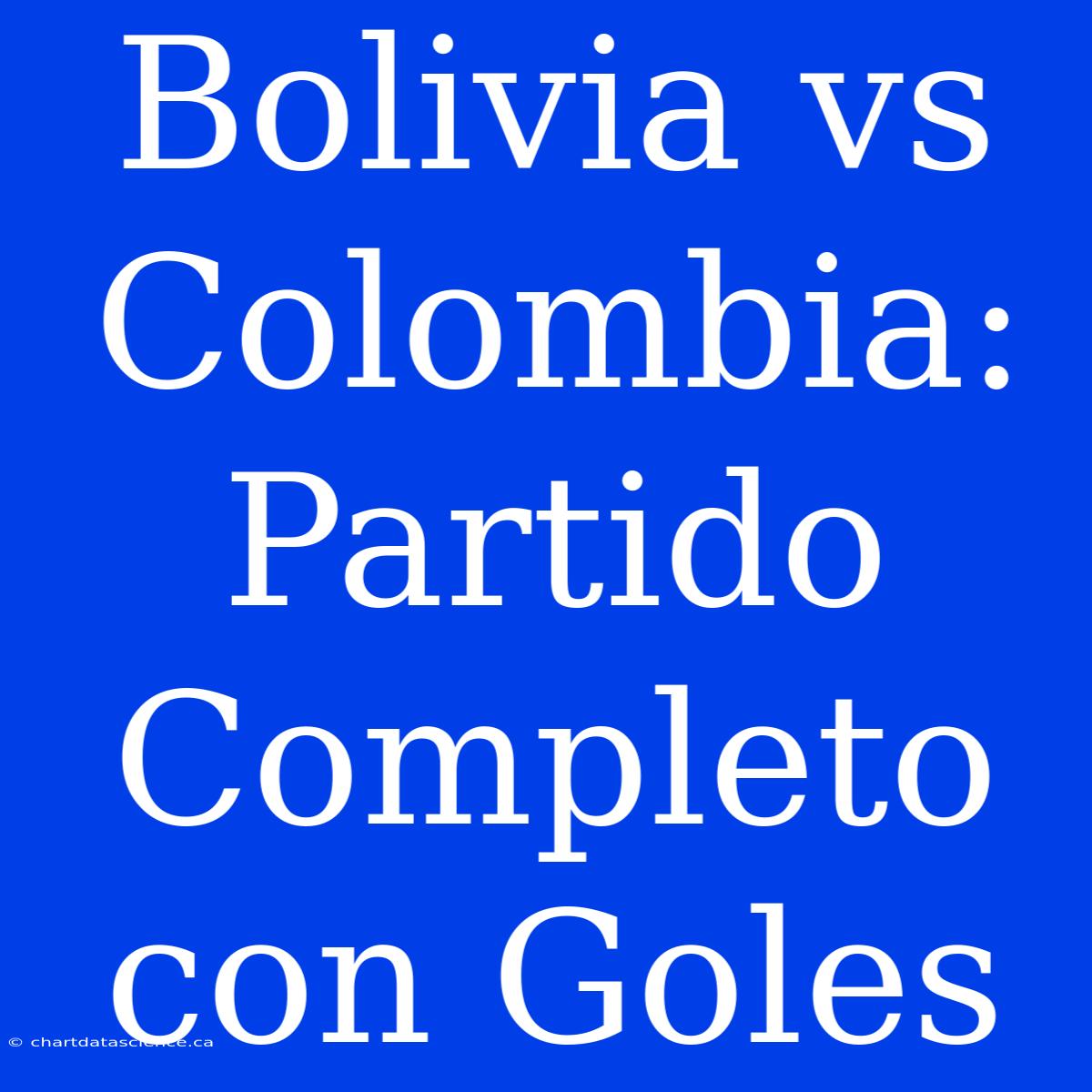 Bolivia Vs Colombia: Partido Completo Con Goles