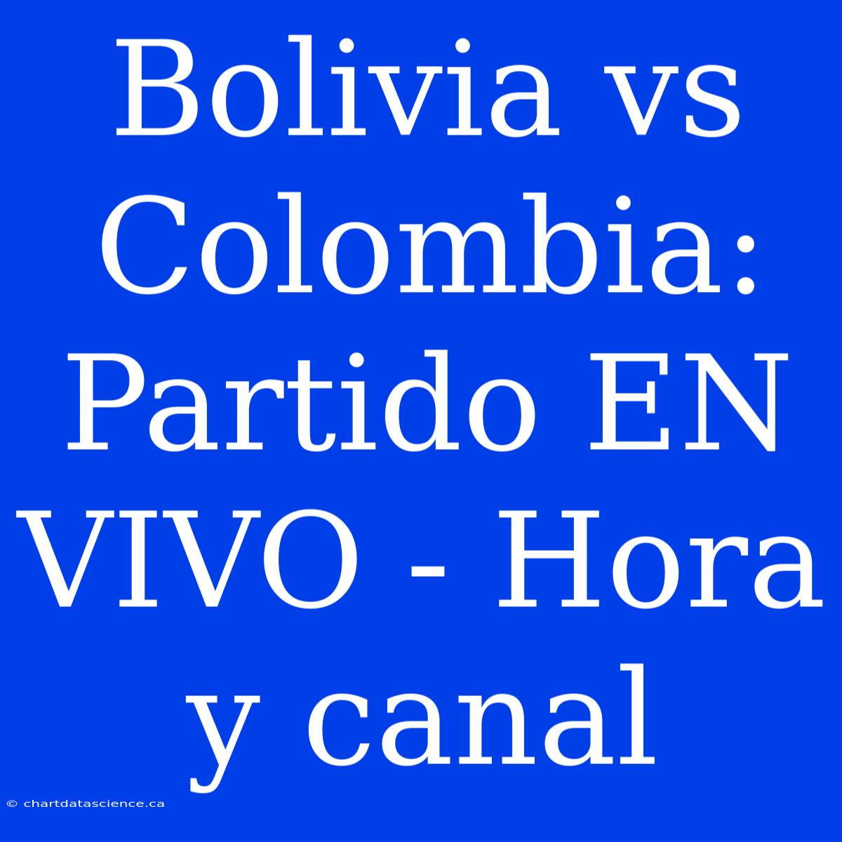 Bolivia Vs Colombia: Partido EN VIVO - Hora Y Canal