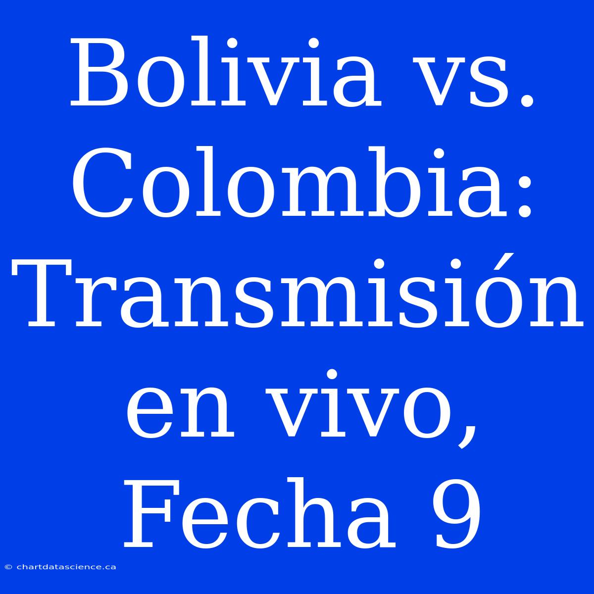 Bolivia Vs. Colombia: Transmisión En Vivo, Fecha 9