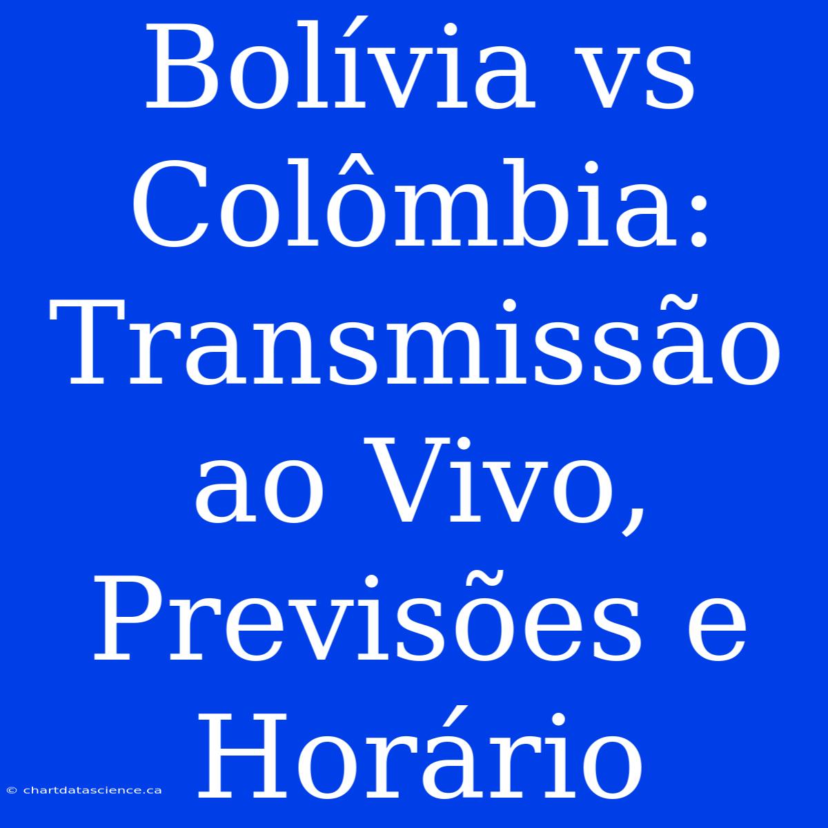 Bolívia Vs Colômbia: Transmissão Ao Vivo, Previsões E Horário