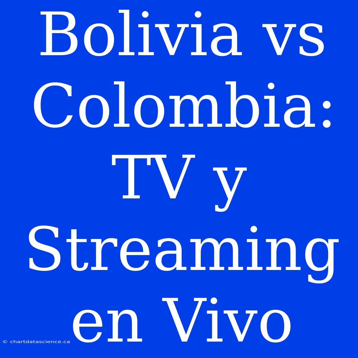 Bolivia Vs Colombia: TV Y Streaming En Vivo