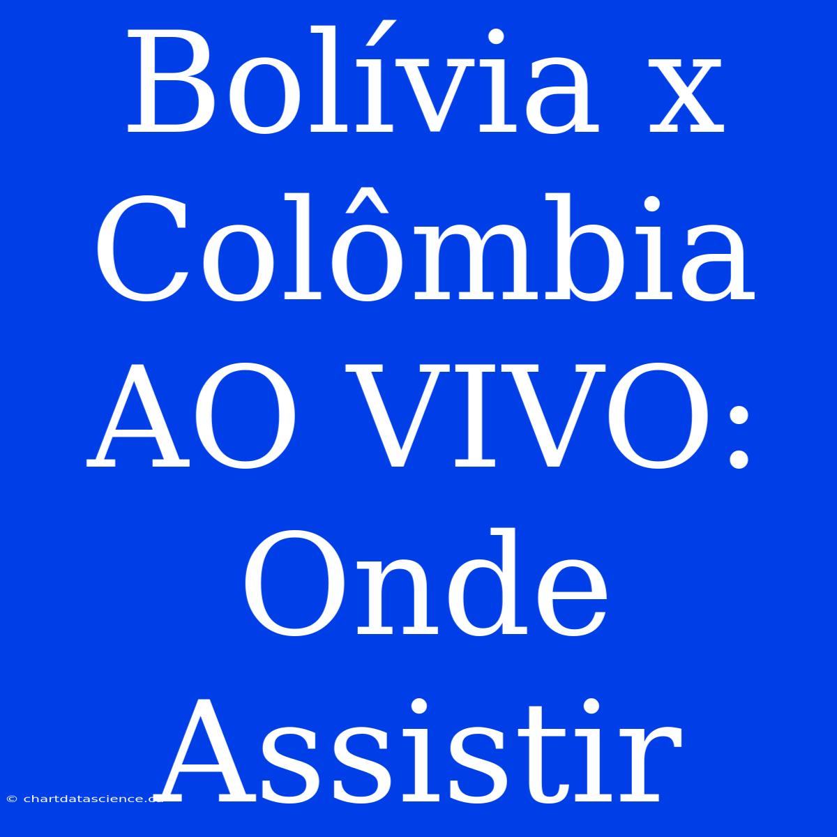 Bolívia X Colômbia AO VIVO: Onde Assistir