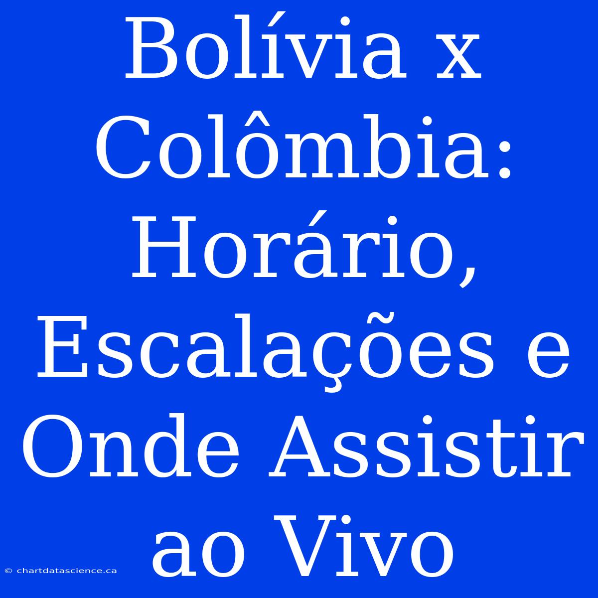 Bolívia X Colômbia: Horário, Escalações E Onde Assistir Ao Vivo