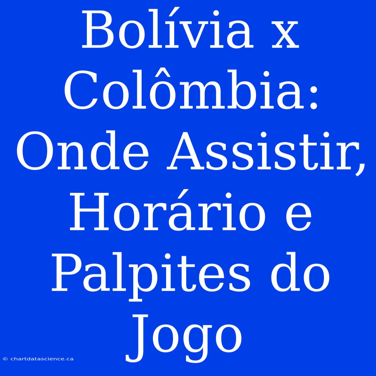 Bolívia X Colômbia: Onde Assistir, Horário E Palpites Do Jogo