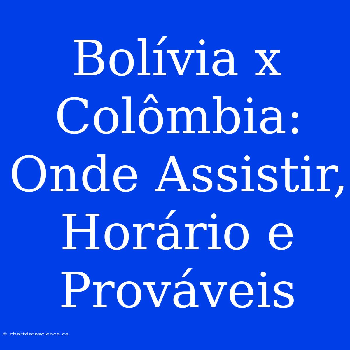 Bolívia X Colômbia: Onde Assistir, Horário E Prováveis